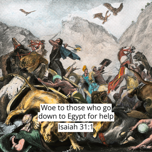Woe To Those Who Go Down To Egypt For Help